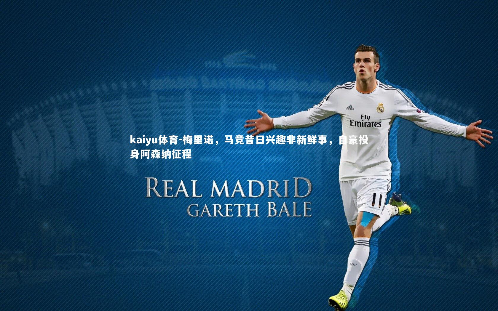 kaiyu体育-梅里诺，马竞昔日兴趣非新鲜事，自豪投身阿森纳征程