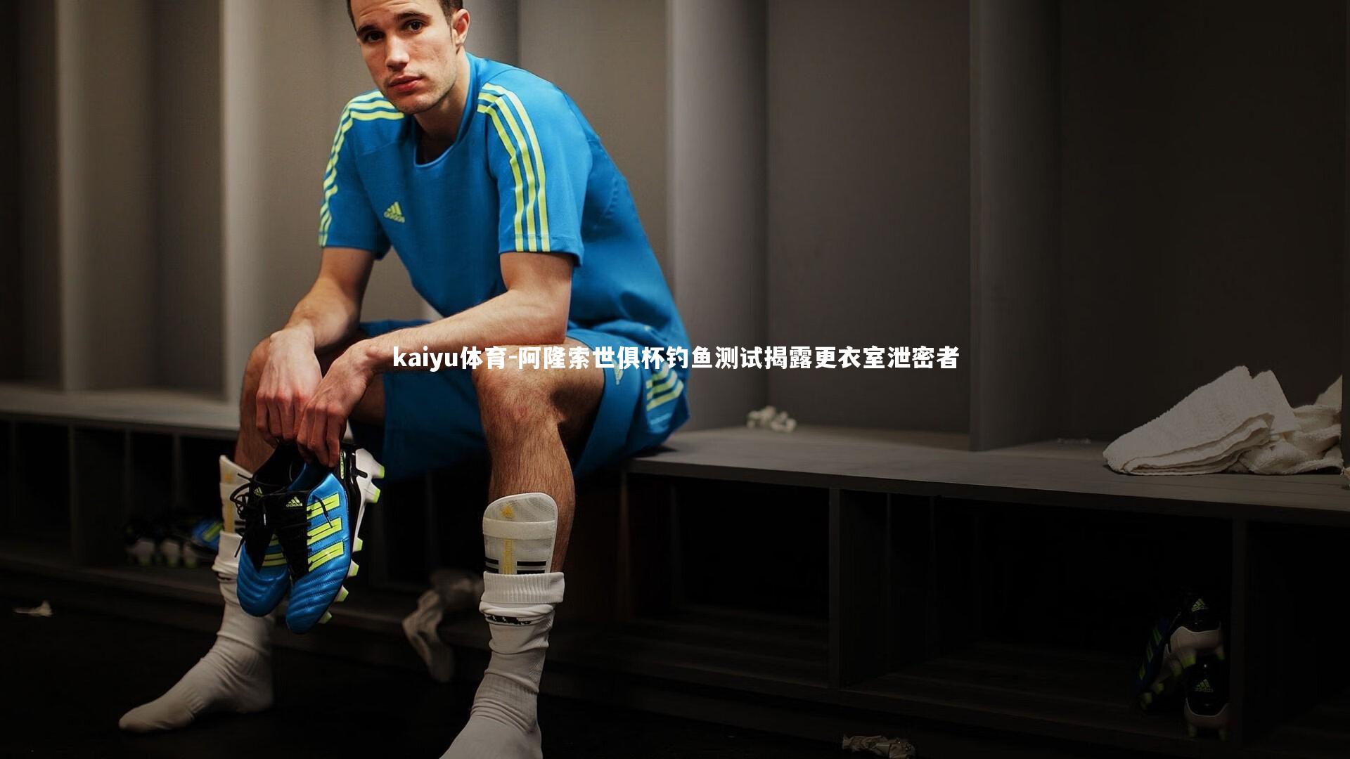 阿隆索世俱杯钓鱼测试揭露更衣室泄密者