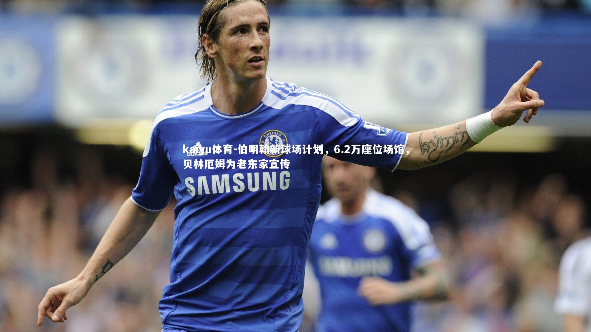 伯明翰新球场计划，6.2万座位场馆，贝林厄姆为老东家宣传