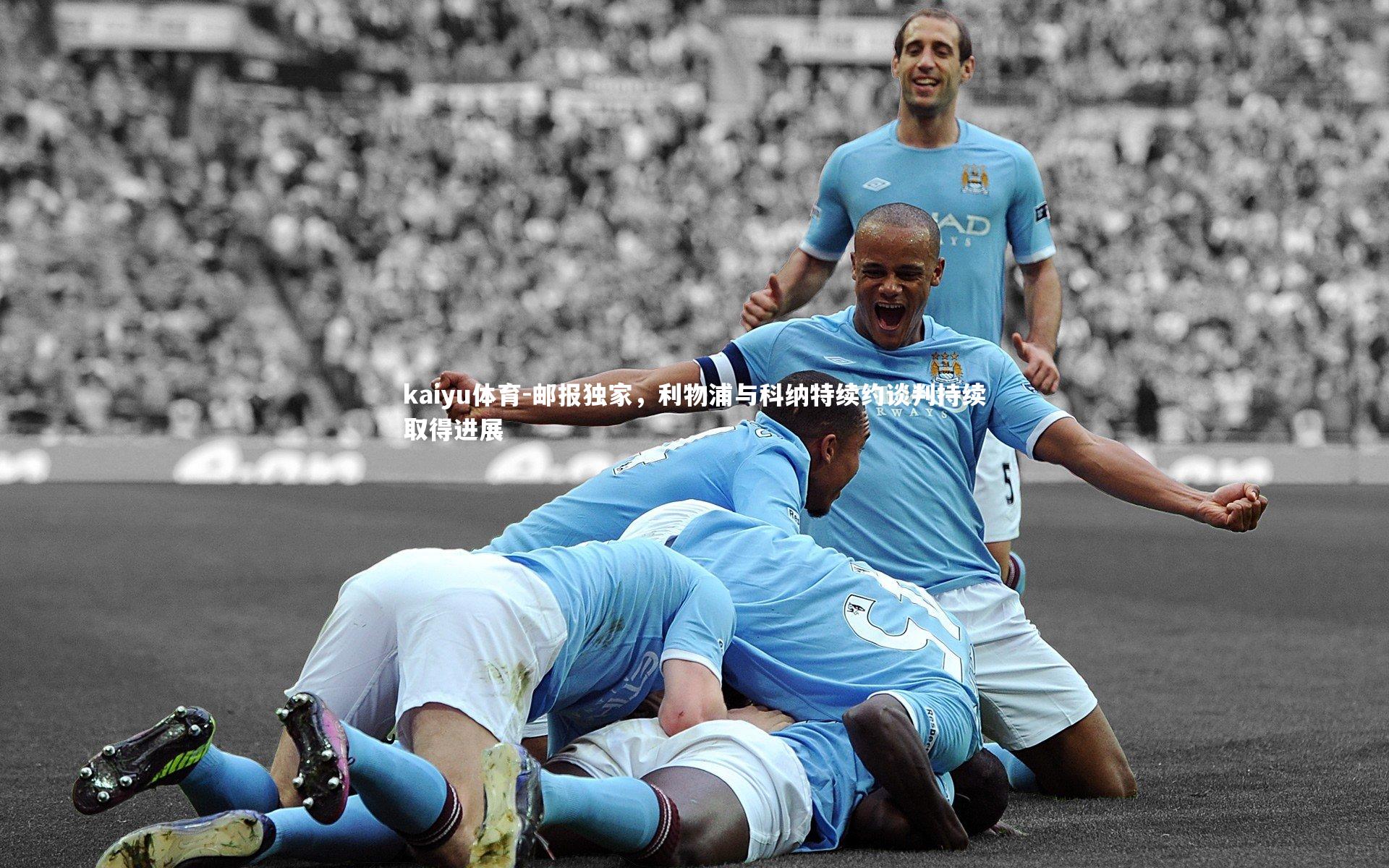 kaiyu体育-邮报独家，利物浦与科纳特续约谈判持续取得进展