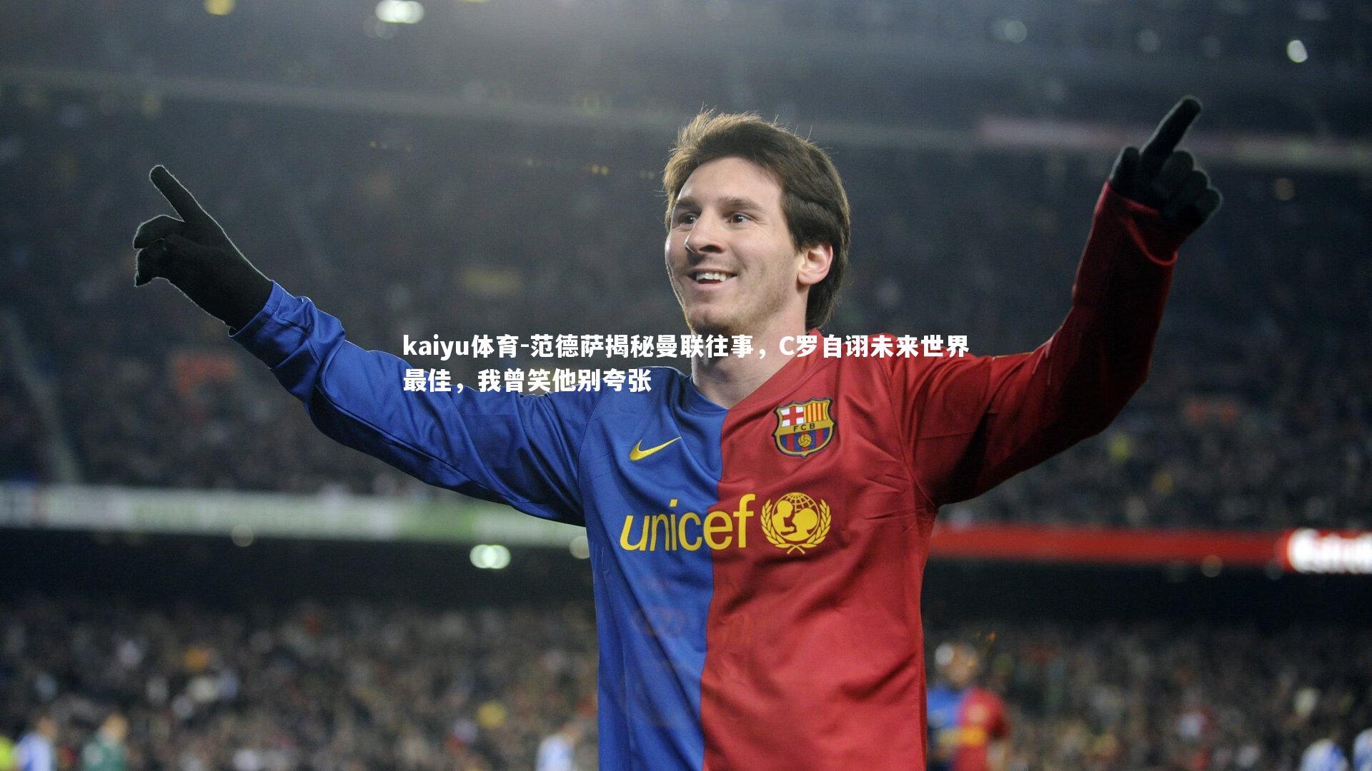 kaiyu体育-范德萨揭秘曼联往事，C罗自诩未来世界最佳，我曾笑他别夸张