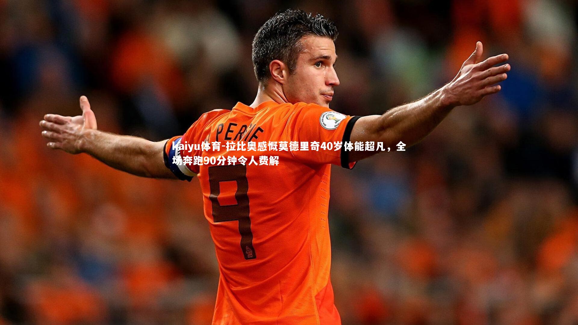 kaiyu体育-拉比奥感慨莫德里奇40岁体能超凡，全场奔跑90分钟令人费解